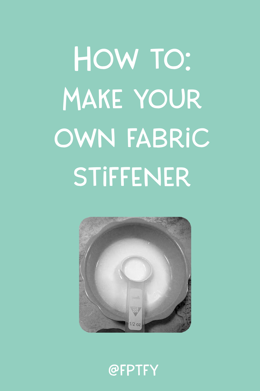 DIY Make your own fabric stiffener Free Pretty Things For You