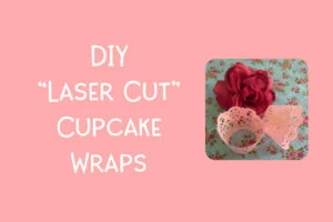 DIY Laser Cut Cupcake Wraps